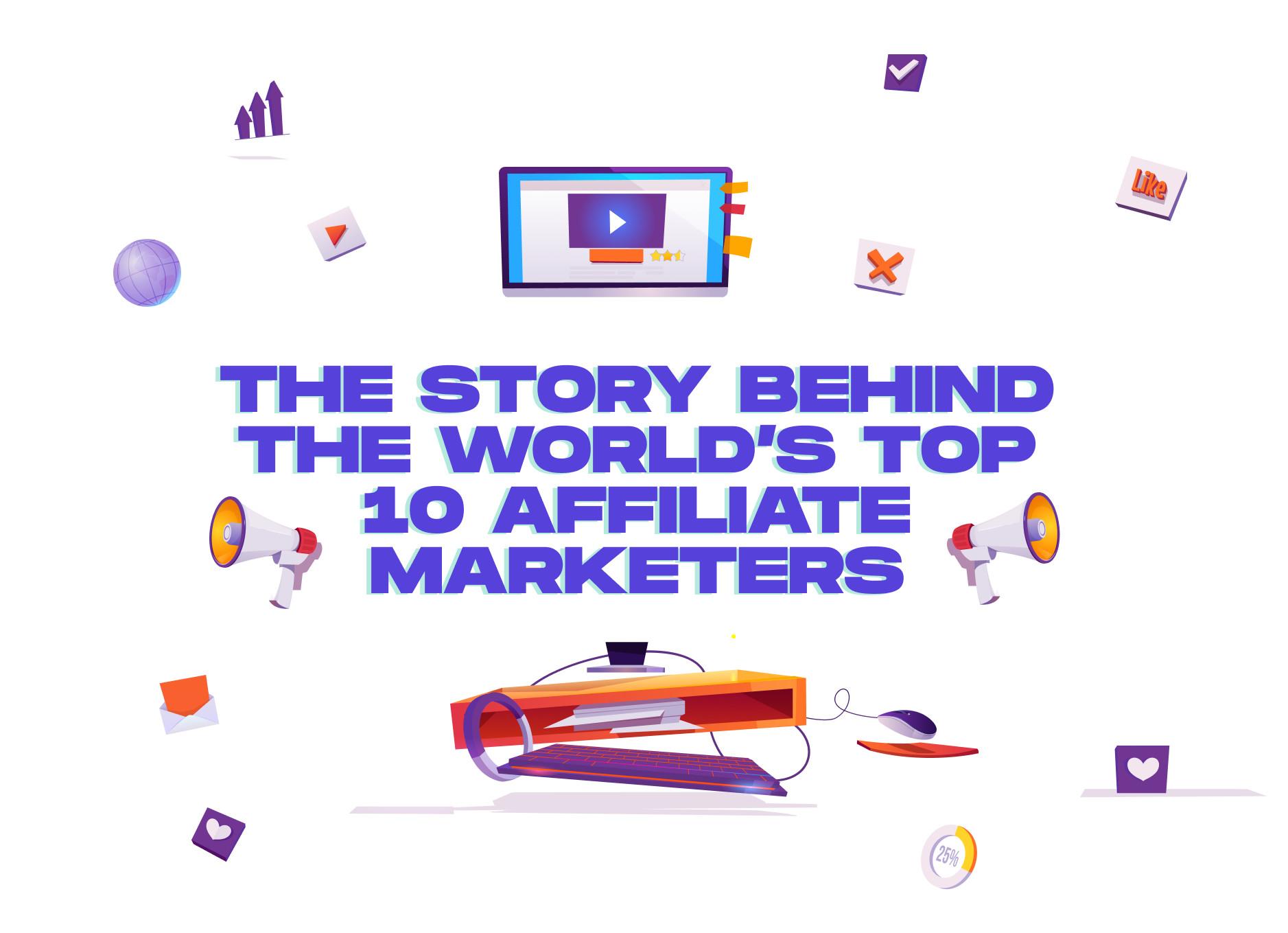 Cover Image for The Story Behind The World’s Top 10 Affiliate Marketers